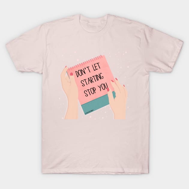 DON'T LET STARTING STOP YOU T-Shirt by The Cute Feminist